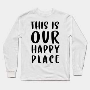 This is our happy place Long Sleeve T-Shirt